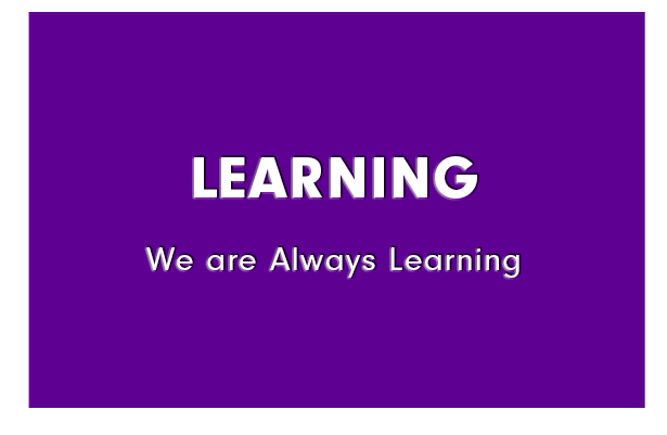 Learning: We are Always Learning