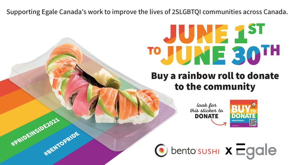 June 1st to June 30th - Buy a rainbow roll to donate to the 2SLGBTQI community. Look for the rainbow sticker.